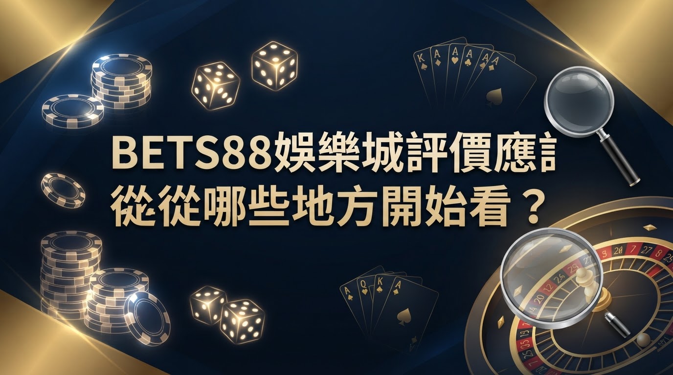 深藍與金色漸層背景襯托出撲克籌碼、骰子、紙牌與放大鏡,營造高級又專業的娛樂城評測氛圍。 畫面中央僅有繁體中文標題「BETS88娛樂城評價應該從哪些地方開始看?」,簡潔醒目、聚焦主題。